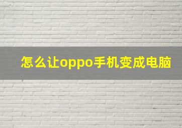 怎么让oppo手机变成电脑