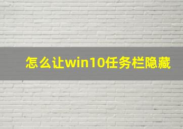 怎么让win10任务栏隐藏