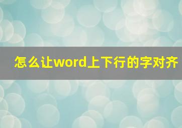 怎么让word上下行的字对齐