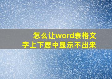 怎么让word表格文字上下居中显示不出来