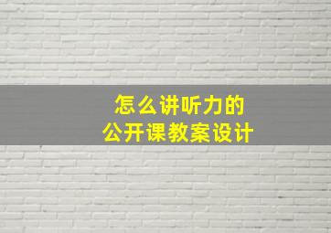 怎么讲听力的公开课教案设计