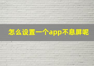 怎么设置一个app不息屏呢