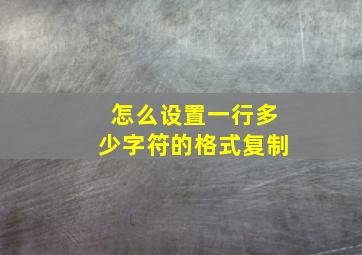 怎么设置一行多少字符的格式复制