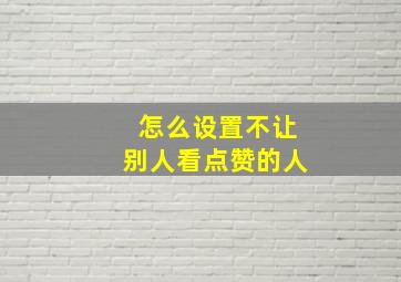 怎么设置不让别人看点赞的人