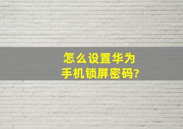 怎么设置华为手机锁屏密码?