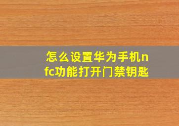 怎么设置华为手机nfc功能打开门禁钥匙