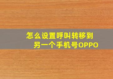 怎么设置呼叫转移到另一个手机号OPPO