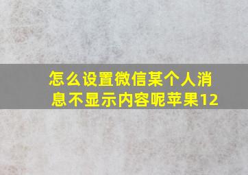 怎么设置微信某个人消息不显示内容呢苹果12