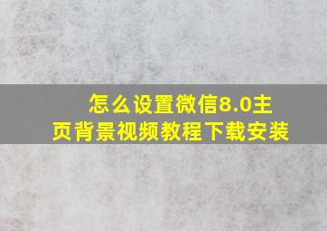 怎么设置微信8.0主页背景视频教程下载安装