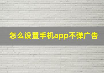 怎么设置手机app不弹广告