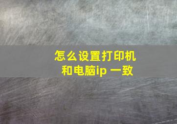 怎么设置打印机和电脑ip 一致