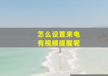 怎么设置来电有视频提醒呢