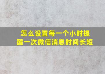 怎么设置每一个小时提醒一次微信消息时间长短