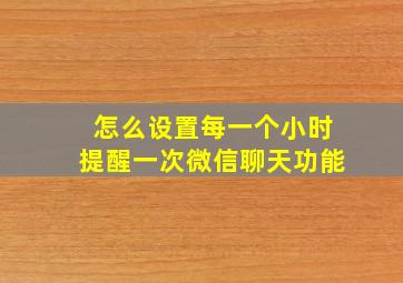 怎么设置每一个小时提醒一次微信聊天功能