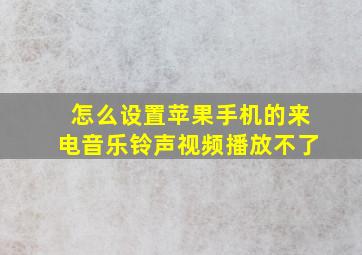 怎么设置苹果手机的来电音乐铃声视频播放不了