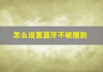 怎么设置蓝牙不被搜到