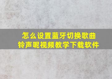 怎么设置蓝牙切换歌曲铃声呢视频教学下载软件