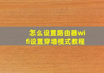 怎么设置路由器wifi设置穿墙模式教程