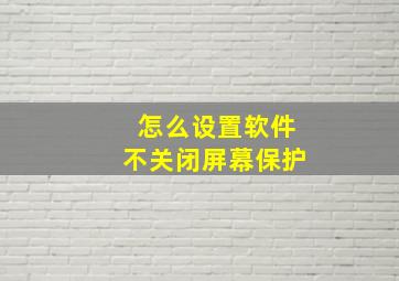 怎么设置软件不关闭屏幕保护