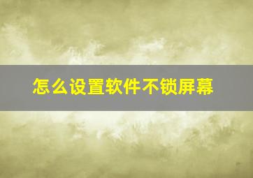 怎么设置软件不锁屏幕