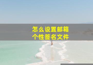 怎么设置邮箱个性签名文件