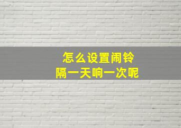 怎么设置闹铃隔一天响一次呢