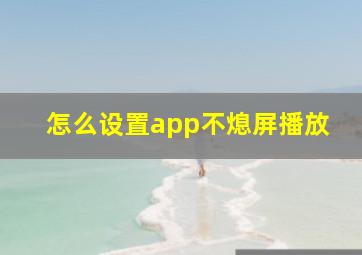 怎么设置app不熄屏播放