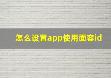 怎么设置app使用面容id