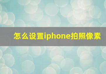 怎么设置iphone拍照像素