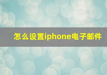 怎么设置iphone电子邮件