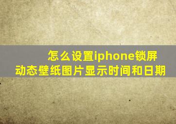 怎么设置iphone锁屏动态壁纸图片显示时间和日期