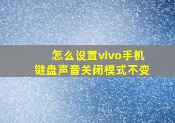 怎么设置vivo手机键盘声音关闭模式不变