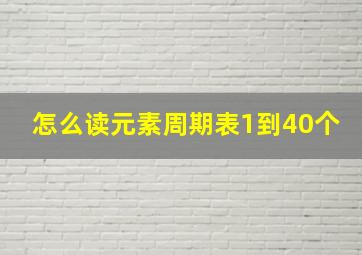 怎么读元素周期表1到40个