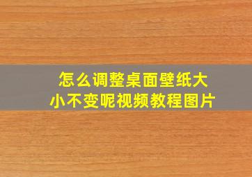 怎么调整桌面壁纸大小不变呢视频教程图片