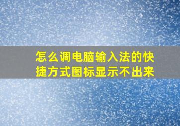 怎么调电脑输入法的快捷方式图标显示不出来