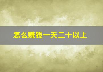 怎么赚钱一天二十以上