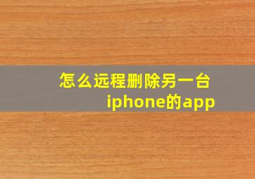 怎么远程删除另一台iphone的app