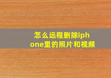 怎么远程删除iphone里的照片和视频