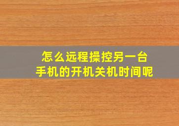 怎么远程操控另一台手机的开机关机时间呢