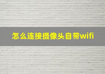 怎么连接摄像头自带wifi