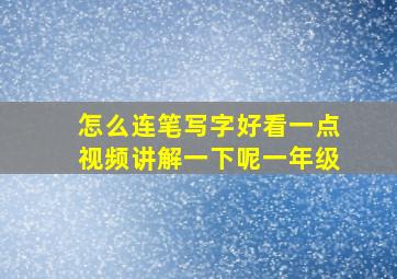 怎么连笔写字好看一点视频讲解一下呢一年级