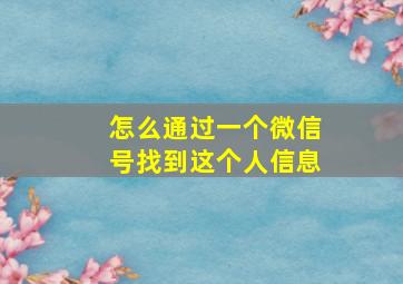 怎么通过一个微信号找到这个人信息