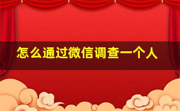 怎么通过微信调查一个人