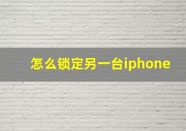 怎么锁定另一台iphone