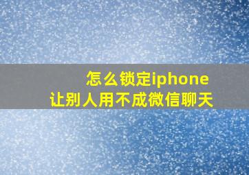 怎么锁定iphone让别人用不成微信聊天