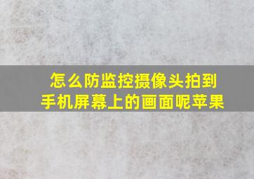 怎么防监控摄像头拍到手机屏幕上的画面呢苹果