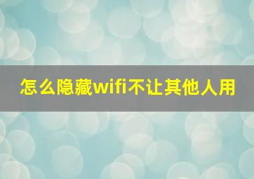 怎么隐藏wifi不让其他人用