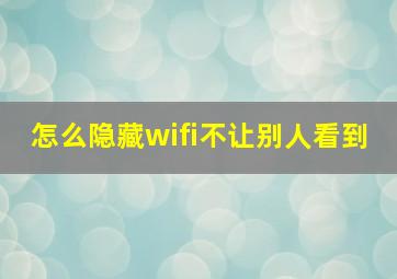 怎么隐藏wifi不让别人看到