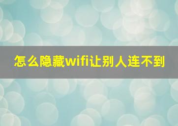 怎么隐藏wifi让别人连不到