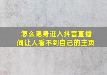 怎么隐身进入抖音直播间让人看不到自己的主页